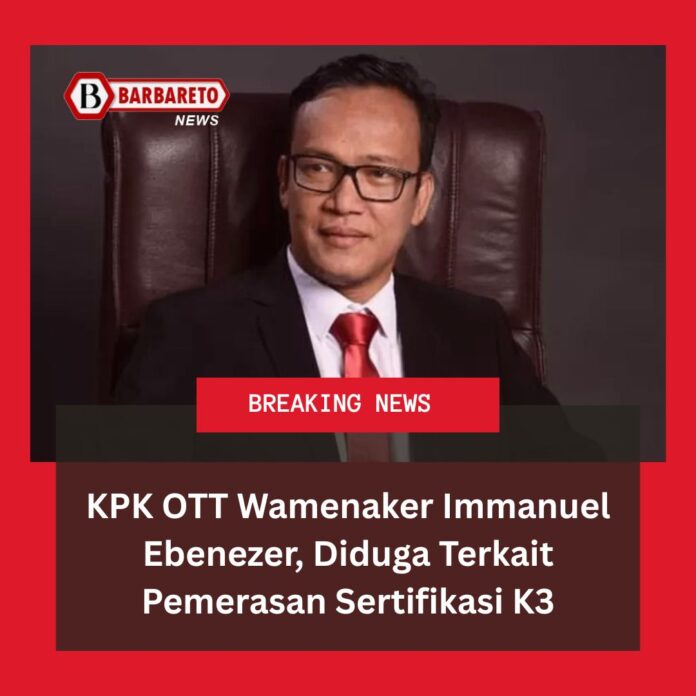 KPK OTT Wamenaker Immanuel Ebenezer, Diduga Terkait Pemerasan Sertifikasi K3